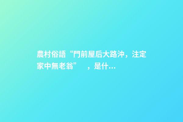 農村俗語“門前屋后大路沖，注定家中無老翁”，是什么意思